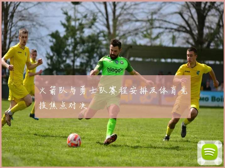 火箭队与勇士队赛程安排及体育竞技焦点对决