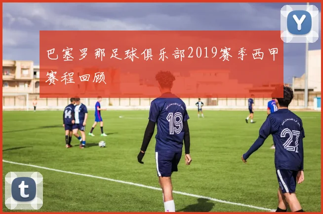 巴塞罗那足球俱乐部2019赛季西甲赛程回顾