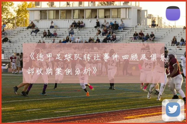 《德甲足球队转让事件回顾及俱乐部收购案例分析》